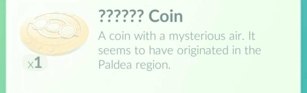 ?????? Coin - A coin with a mysterious air. It seems to have originated in the Paldea region.